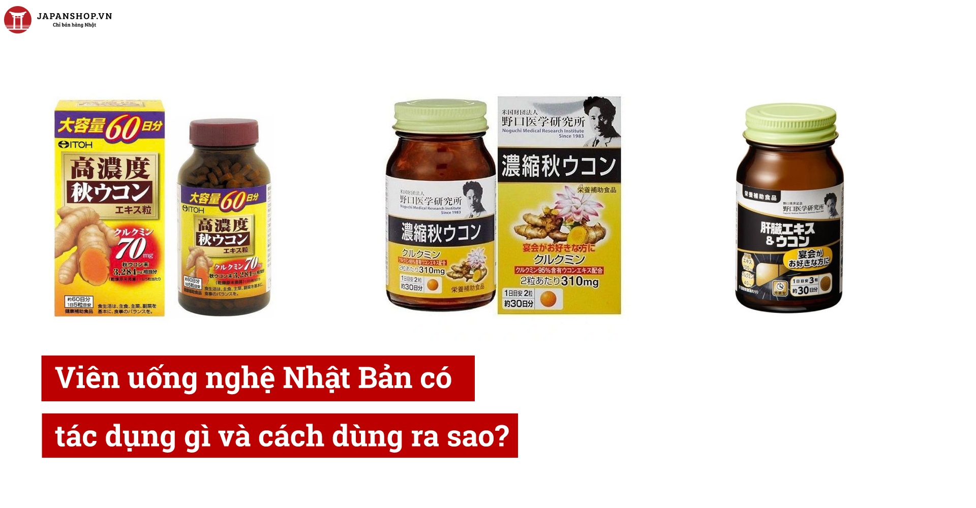 Viên uống nghệ Nhật Bản có tác dụng gì và cách dùng ra sao?