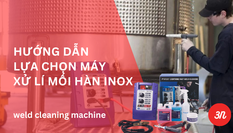Hướng dẫn lựa chọn máy tẩy vệ sinh mối hàn inox ( Mới nhất)