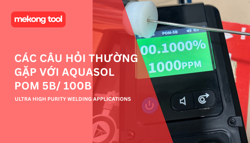 Các câu hỏi thường gặp với Aquasol POM 5B/ 100B