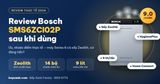 Review Bosch SMS6ZCI02P sau khi dùng thực tế: ưu, nhược, có đáng tiền?