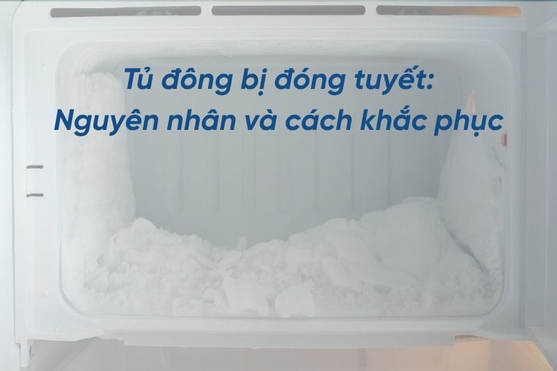 Tủ đông bị đóng tuyết: Nguyên nhân và cách khắc phục ngay tại nhà