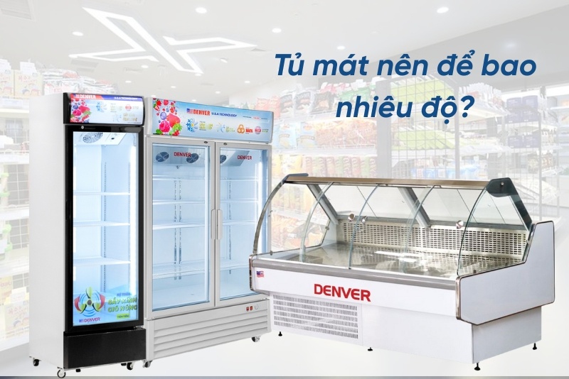 Tủ mát nên để bao nhiêu độ bảo quản thực phẩm tối ưu và tiết kiệm điện