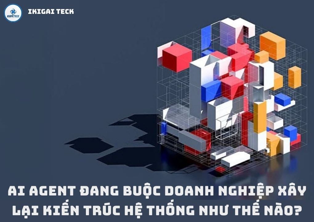 AI agent đang buộc doanh nghiệp phải xây lại nền móng công nghệ như thế nào?