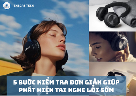 Cách kiểm tra tai nghe mới mua: 5 bước đơn giản để biết có nên giữ hay đổi