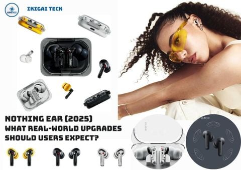 Nothing Ear: Những kỳ vọng dành cho thế hệ tai nghe true wireless tiếp theo