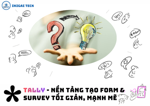 Tally – Nền tảng tạo Biểu mẫu khảo sát tối giản, mạnh mẽ và “free” theo đúng nghĩa