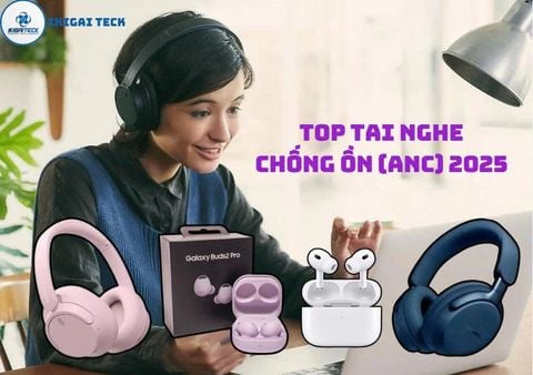 Top Tai Nghe Chống Ồn (ANC) 2025 – Những lựa chọn đáng cân nhắc cho từng nhu cầu