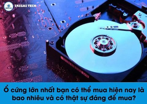 Ổ cứng lớn nhất bạn có thể mua hiện nay là bao nhiêu – và có thật sự đáng để đầu tư?
