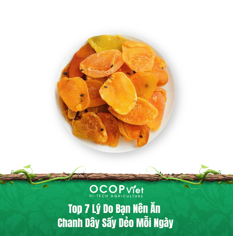 Top 7 Lý Do Bạn Nên Ăn Chanh Dây Sấy Dẻo Mỗi Ngày