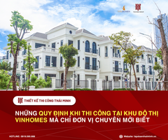 NHỮNG QUY ĐỊNH KHI THI CÔNG TẠI VINHOMES MÀ CHỈ ĐƠN VỊ THI CÔNG CHUYÊN MỚI BIẾT
