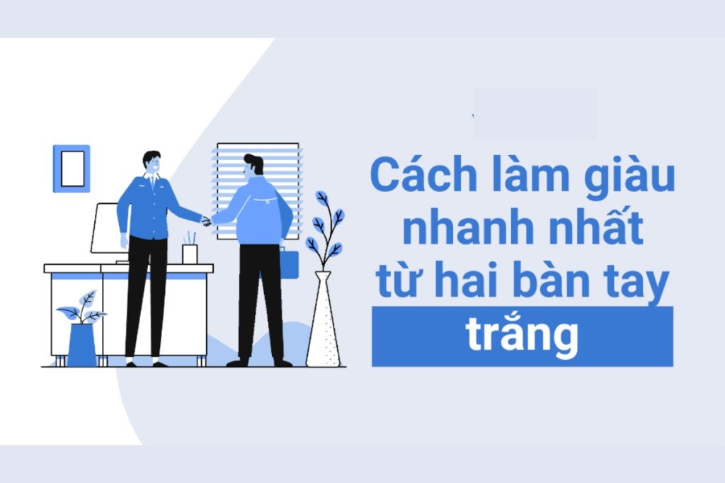 Học cách làm giàu từ hai bàn tay trắng giúp sự nghiệp vững vàng