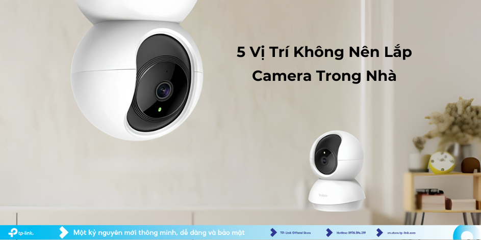 5 Vị Trí Không Nên Lắp Camera Trong Nhà Và Cách Đặt Đúng Để Quan Sát Hiệu Quả Hơn