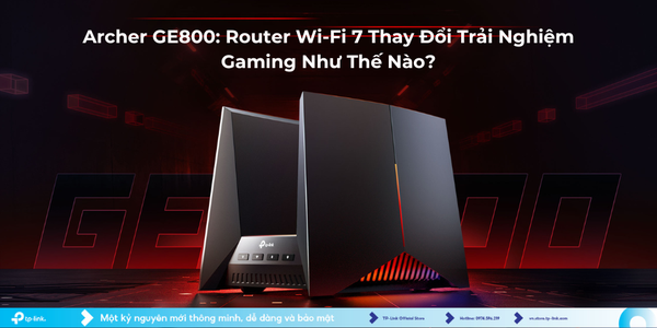 Archer GE800: Router Wi-Fi 7 Thay Đổi Trải Nghiệm Gaming Như Thế Nào?