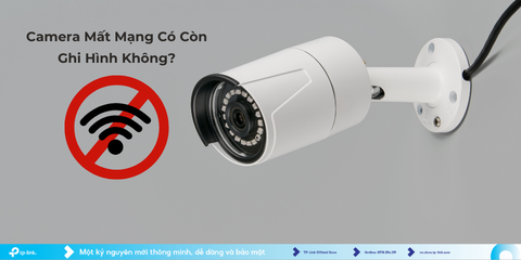 Camera Mất Mạng Có Còn Ghi Hình Không?