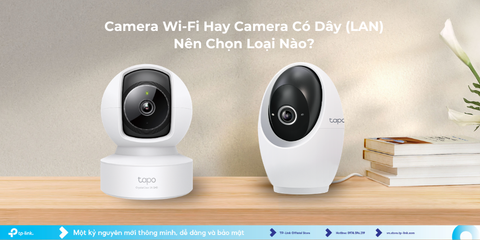 Camera Wi-Fi Hay Camera Có Dây (LAN): Nên Chọn Loại Nào?