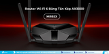 5 Tiêu Chí Quan Trọng Khi Chọn Router Wi-Fi Cho Gia Đình