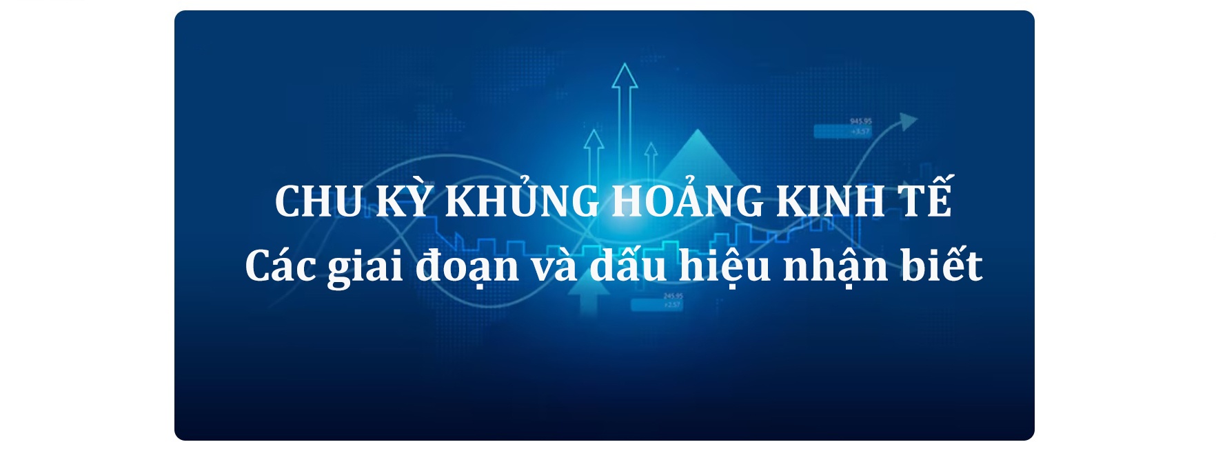 Chu kỳ khủng hoảng kinh tế  - Các giai đoạn và dấu hiệu nhận biết cực dễ