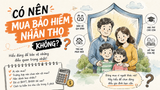 Có nên mua bảo hiểm nhân thọ không? Khi nào nên và không nên mua?