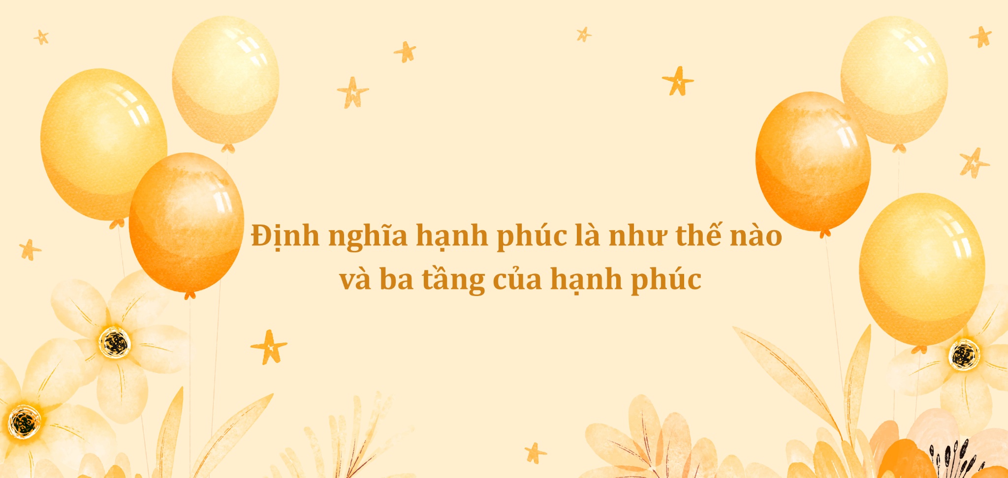 Định nghĩa hạnh phúc là như thế nào và ba tầng của hạnh phúc