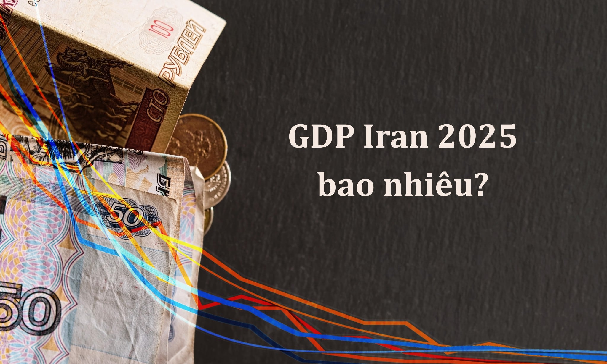 GDP Iran 2025 bao nhiêu? Bức tranh kinh tế giữa 