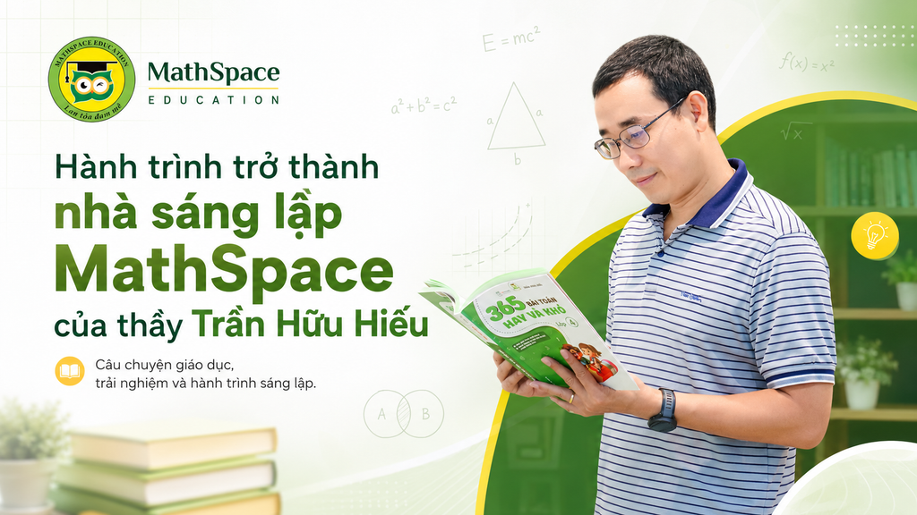 Hành trình trở thành nhà sáng lập MathSpace của thầy Trần Hữu Hiếu
