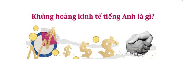 Khủng hoảng kinh tế tiếng Anh là gì kèm câu chuyện ví dụ siêu lầy lội