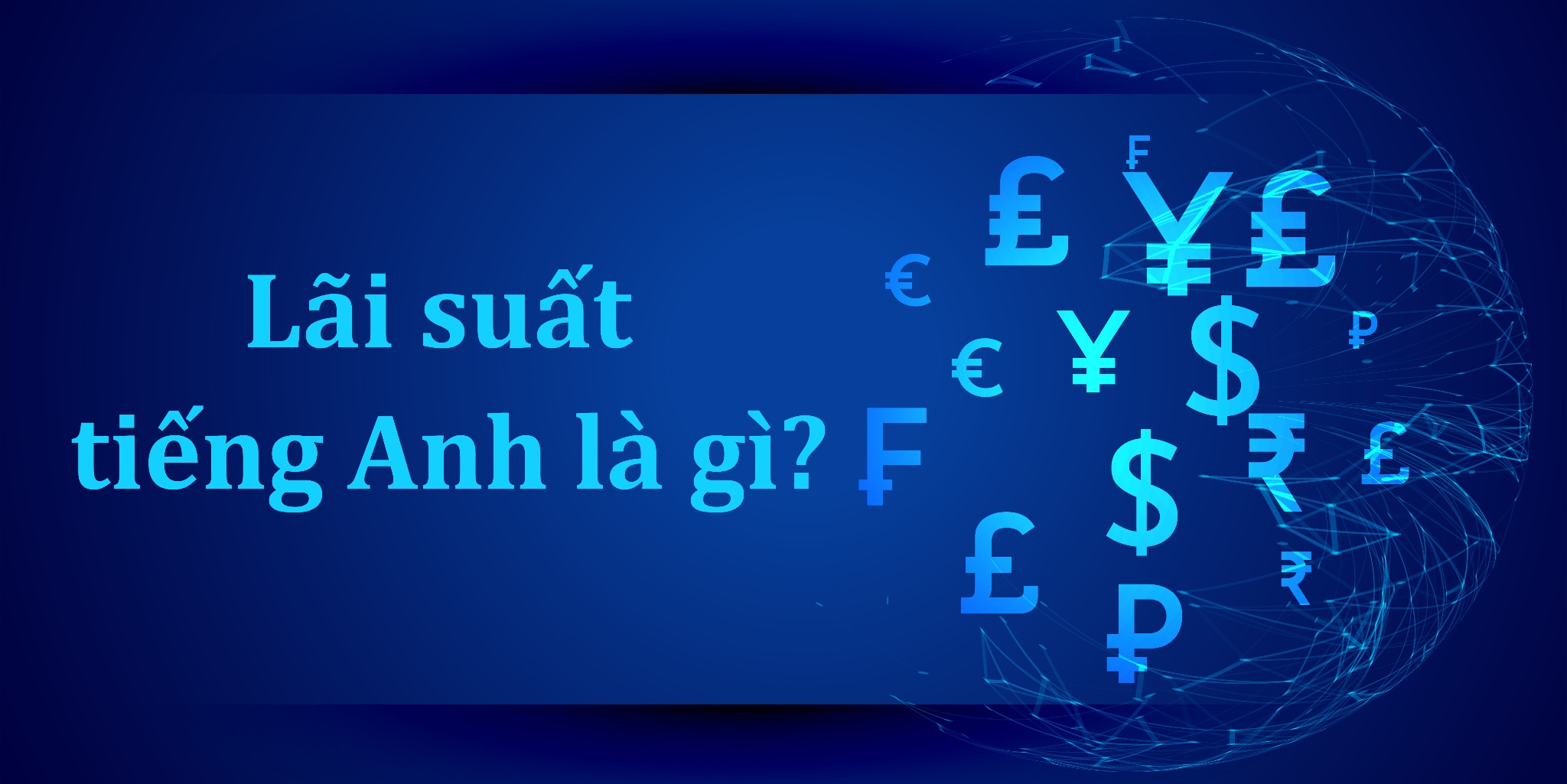 Lãi suất tiếng Anh là gì và bảng từ vựng tiếng Anh về lãi suất