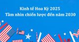 Kinh tế Hoa Kỳ 2025 và tầm nhìn chiến lược đến năm 2030