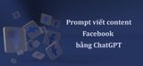 Prompt viết content Facebook bằng ChatGPT: Vũ khí tăng trưởng cho mọi chiến dịch quảng cáo