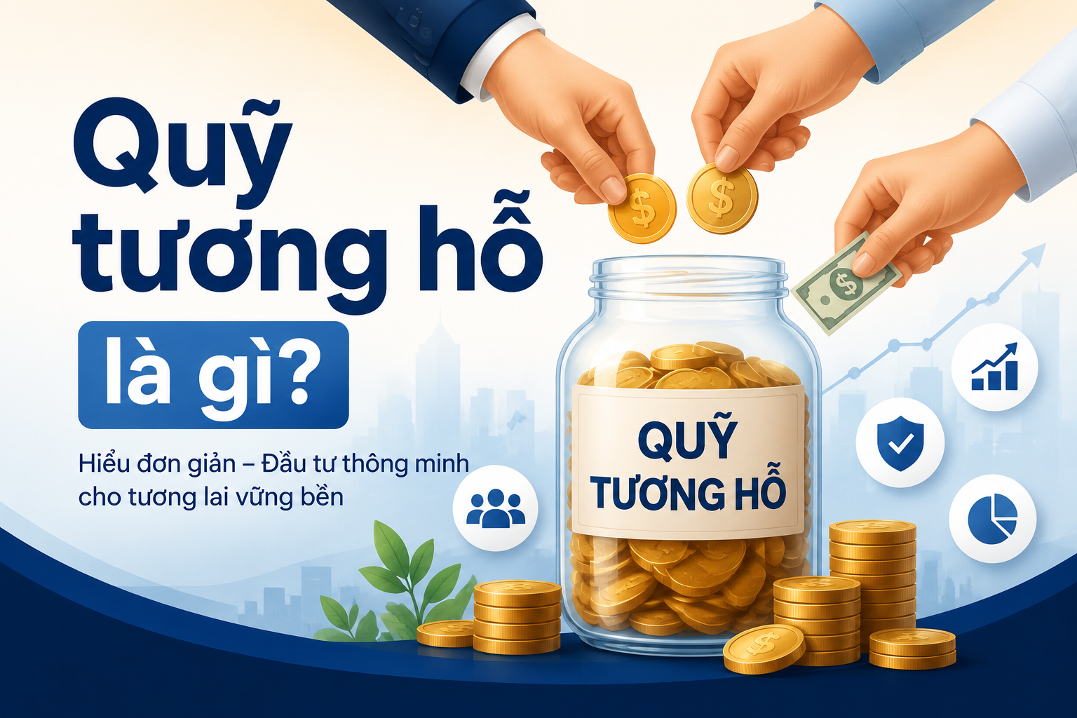 Quỹ tương hỗ là gì? Phân loại, cách hoạt động và kinh nghiệm đầu tư