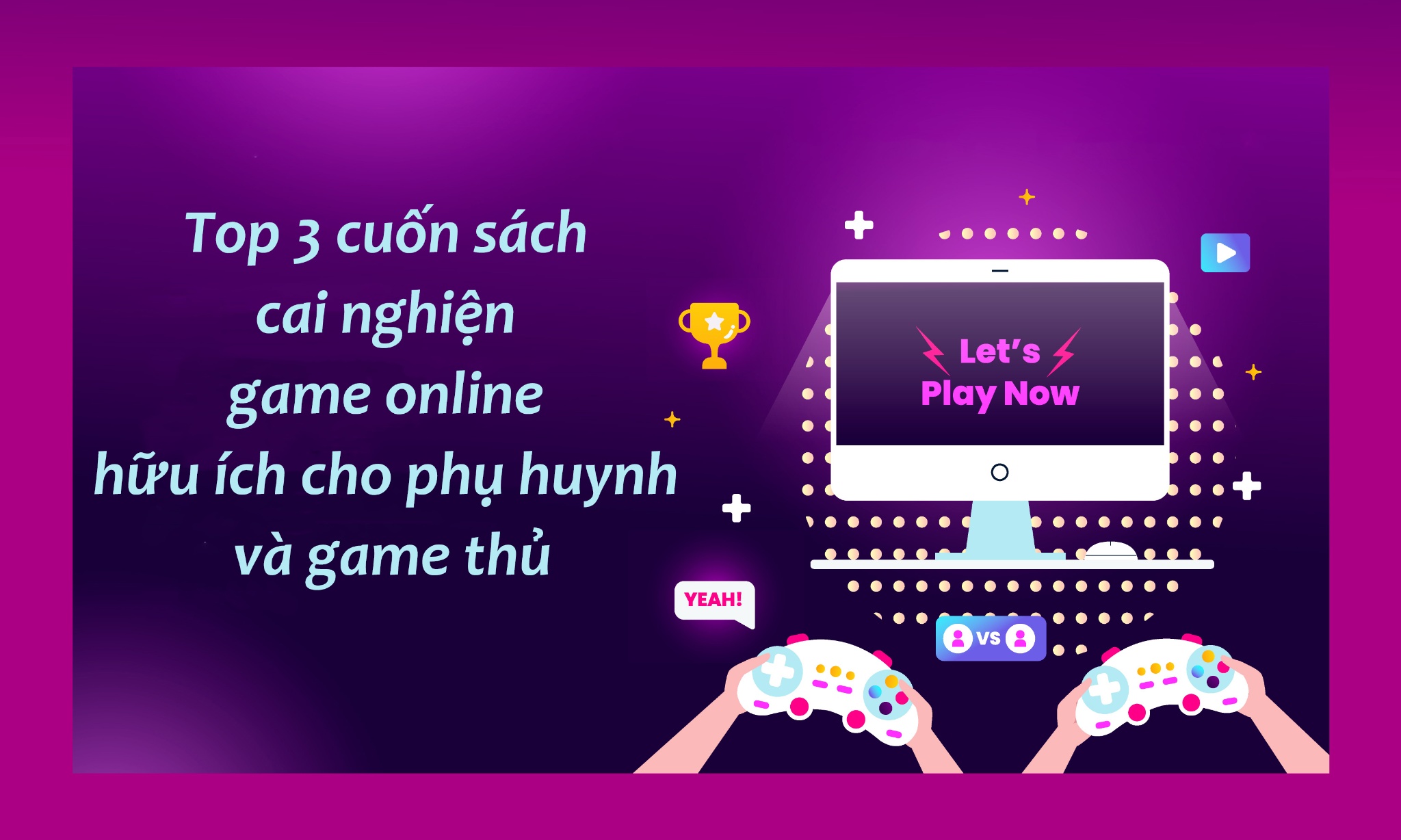 Sách cai nghiện game online hữu ích cho phụ huynh và game thủ