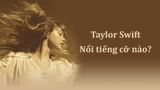 Taylor Swift nổi tiếng cỡ nào? Độ phủ toàn cầu và sức ảnh hưởng