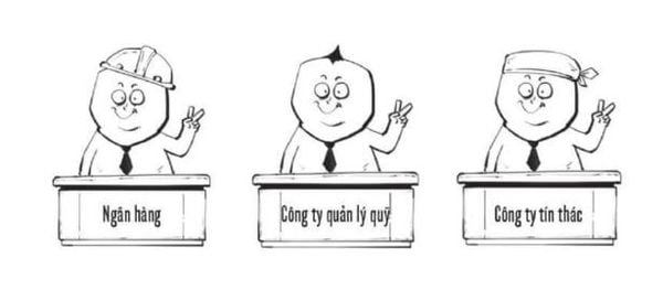 Đây là các tổ chức tài chính, nơi bạn gửi gắm tiền của mình và hy vọng họ sẽ đầu tư sinh lời và trả lại cả gốc lẫn lãi cho bạn