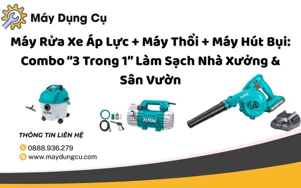 Máy Rửa Xe Áp Lực + Máy Thổi + Máy Hút Bụi: Combo “3 Trong 1” Làm Sạch Nhà Xưởng & Sân Vườn