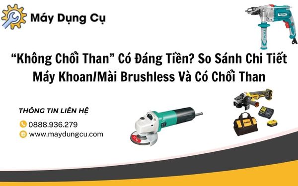 “Không Chổi Than” Có Đáng Tiền? So Sánh Chi Tiết Máy Khoan/Mài Brushless Và Có Chổi Than