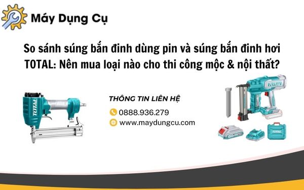 So sánh súng bắn đinh dùng pin và súng bắn đinh hơi: Nên mua loại nào cho thi công mộc & nội thất?