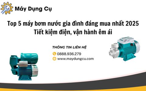 Top 5 máy bơm nước gia đình đáng mua nhất 2025 – Tiết kiệm điện, vận hành êm ái