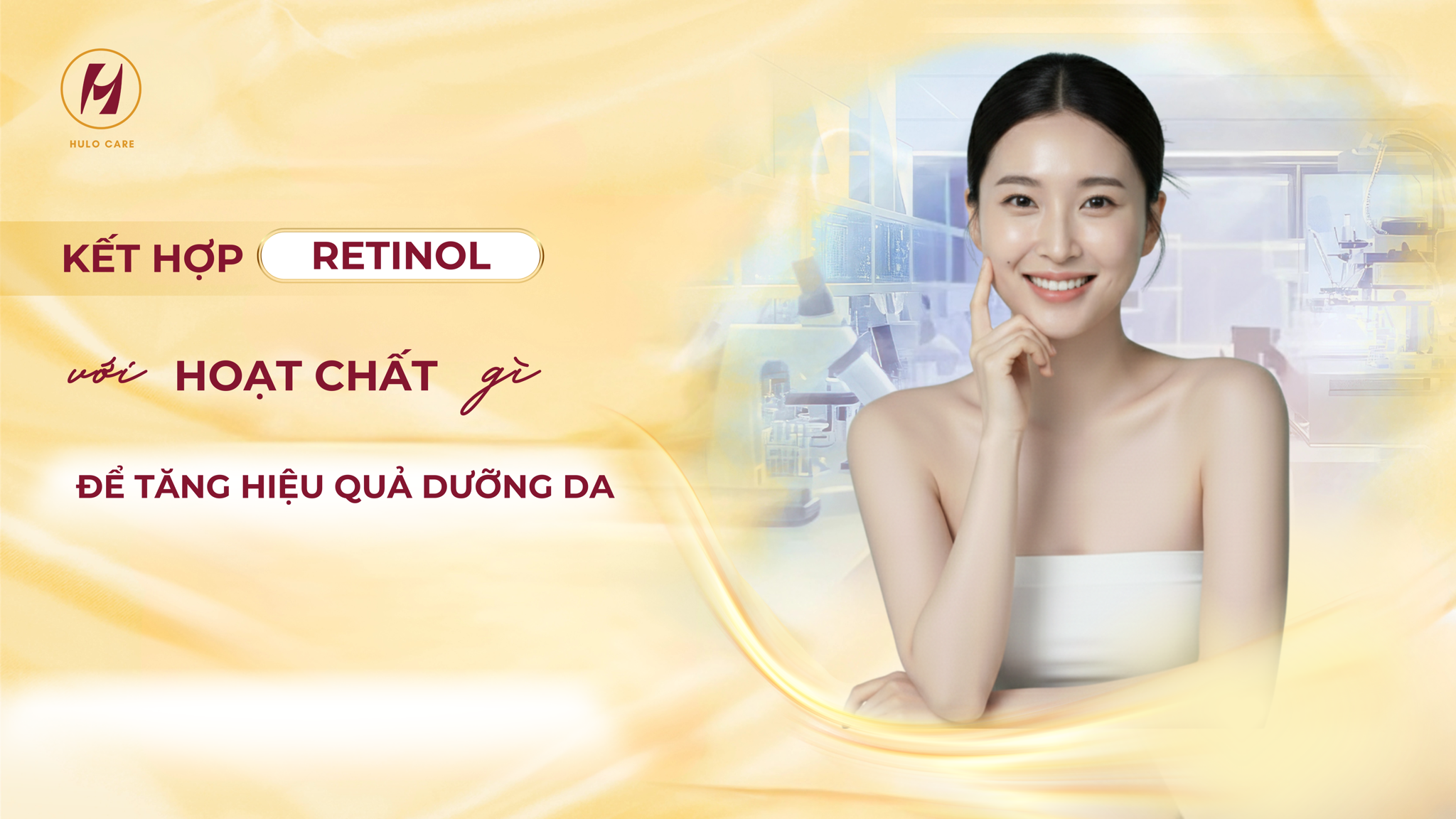 KẾT HỢP RETINOL VỚI HOẠT CHẤT GÌ ĐỂ TĂNG HIỆU QUẢ DƯỠNG DA ĐÓN TẾT?