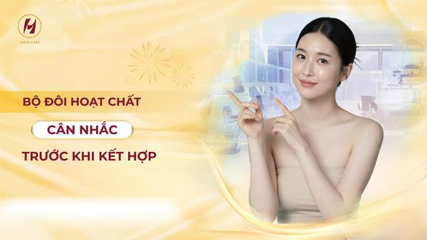 BỘ ĐÔI HOẠT CHẤT CÂN NHẮC TRƯỚC KHI KẾT HỢP