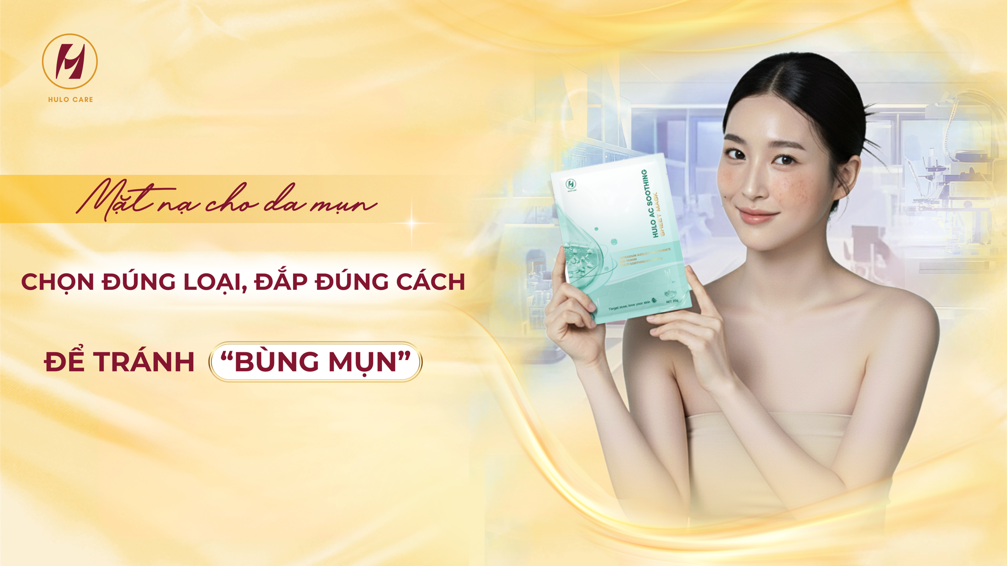 MẶT NẠ CHO DA MỤN: CHỌN ĐÚNG LOẠI, ĐẮP ĐÚNG CÁCH ĐỂ TRÁNH 