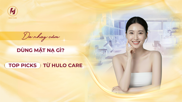 DẠ NHẠY CẢM DÙNG MẶT NẠ GÌ? - TOP PICKS TỪ HULO CARE