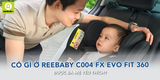 Có gì ở Reebaby C004 FX Evo Fit 360 được ba mẹ yêu thích?