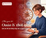 Cách quản lý thời gian hiệu quả giúp làm việc năng suất hơn mỗi ngày