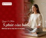 Yoga & thiền: 5 phút giúp cân bằng áp lực công việc và cuộc sống