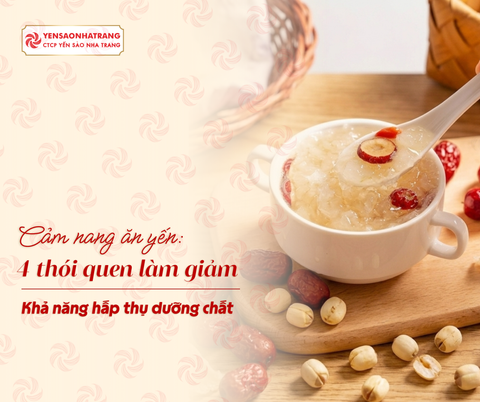 Cẩm nang ăn yến: 4 thói quen làm giảm khả năng hấp thu dưỡng chất