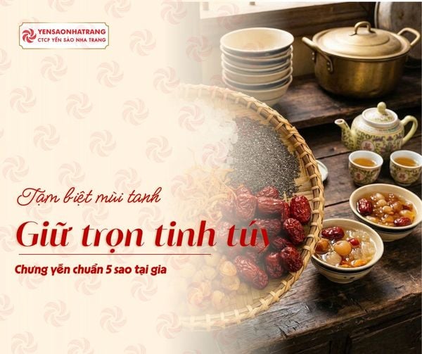 Tạm biệt mùi tanh, giữ trọn tinh túy - Chưng yến chuẩn 5 sao tại gia