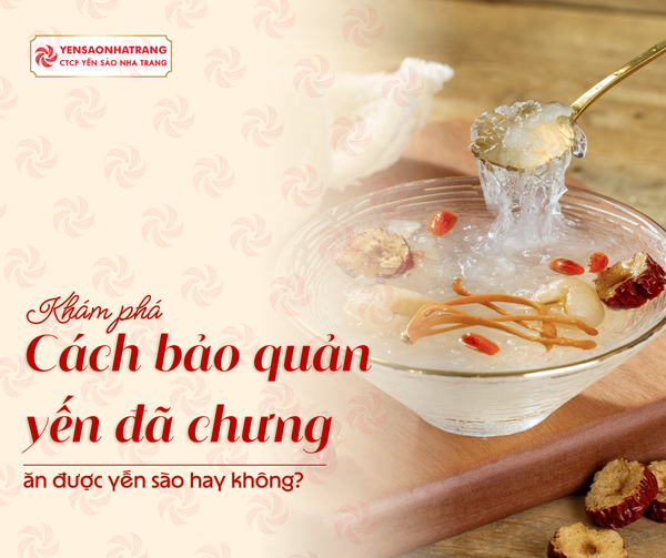 Cách bảo quản yến đã chưng chuẩn an toàn