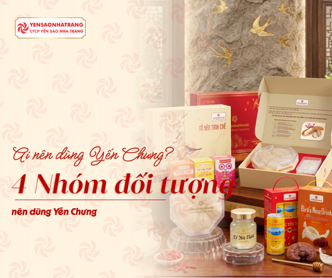 Ai nên dùng Yến Chưng? 4 Nhóm đối tượng nên dùng Yến Chưng