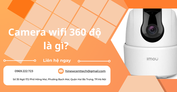 Camera wifi 360 độ là gì? Tất tần tật công dụng & cách chọn mua