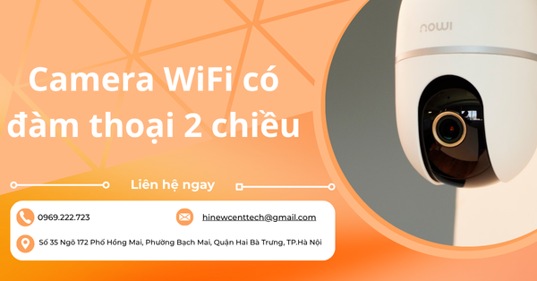 Camera WiFi có đàm thoại 2 chiều: Giải pháp bảo vệ và thông minh